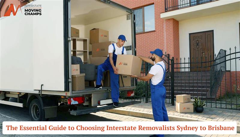 The Essential Guide to Choosing Interstate Removalists Sydney to Brisbane