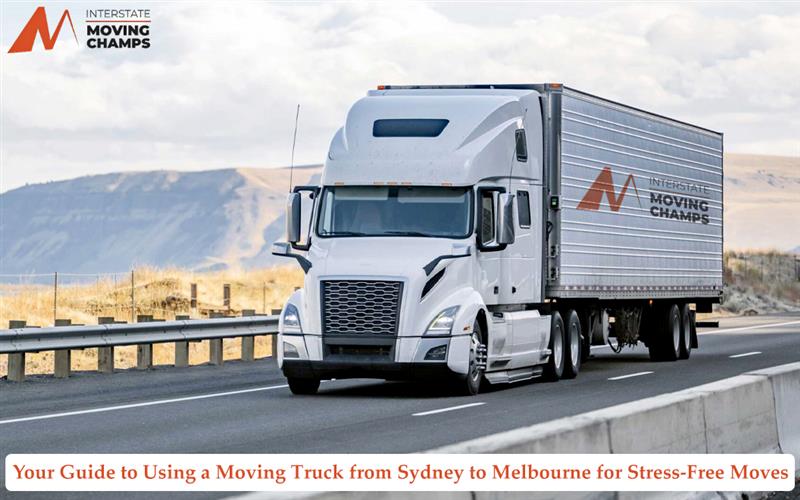 Your Guide to Using a Moving Truck from Sydney to Melbourne for Stress-Free Moves