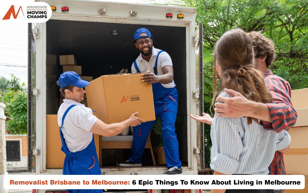 Removalist Brisbane to Melbourne: 6 Epic Things To Know About Living in Melbourne